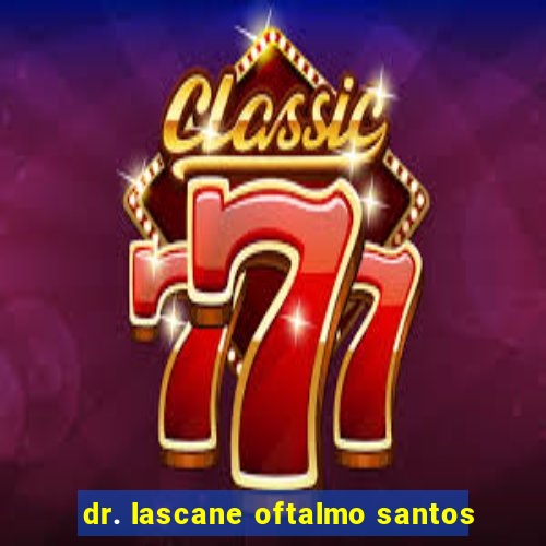 dr. lascane oftalmo santos